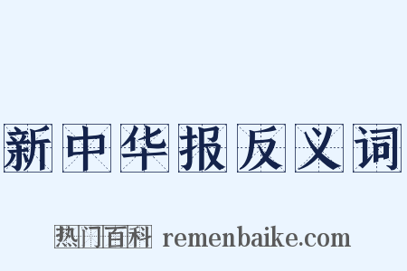 新中华报反义词是什么意思的图片